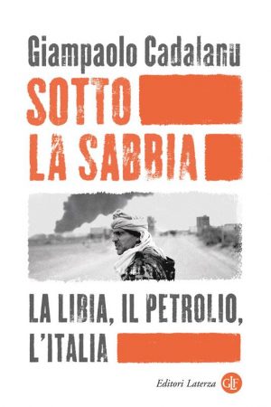 SOTTO LA SABBIA. LA LIBIA IL PETROLIO L'